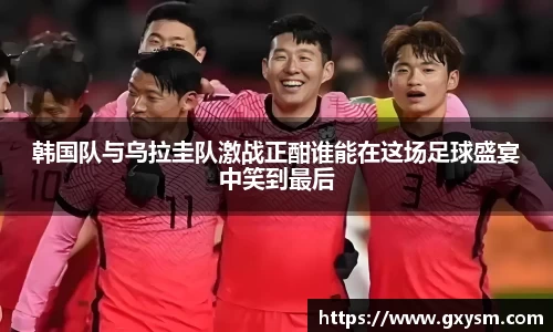 韩国队与乌拉圭队激战正酣谁能在这场足球盛宴中笑到最后