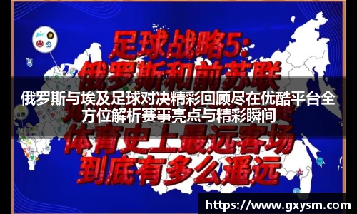 俄罗斯与埃及足球对决精彩回顾尽在优酷平台全方位解析赛事亮点与精彩瞬间