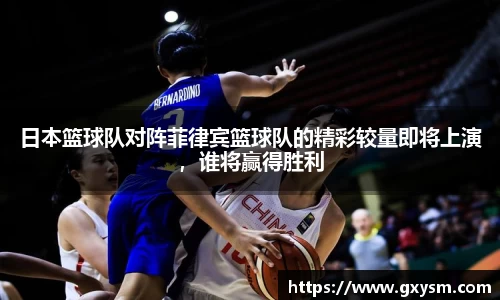 日本篮球队对阵菲律宾篮球队的精彩较量即将上演，谁将赢得胜利