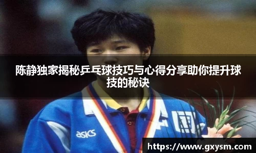 陈静独家揭秘乒乓球技巧与心得分享助你提升球技的秘诀