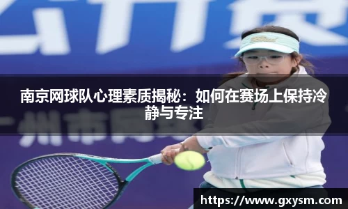 南京网球队心理素质揭秘：如何在赛场上保持冷静与专注